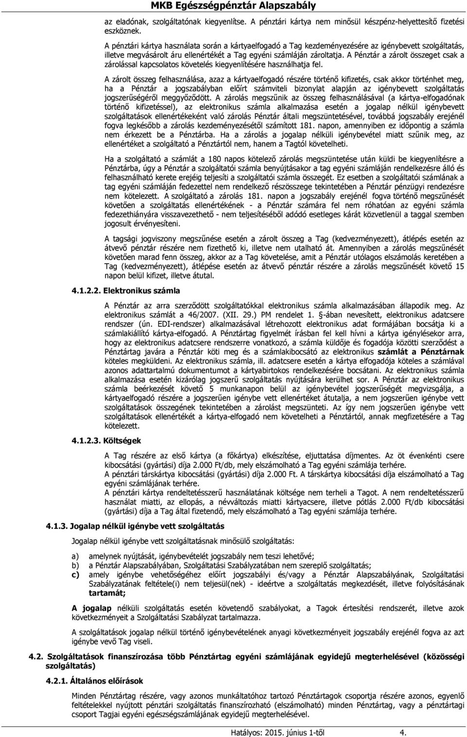 A Pénztár a zárolt összeget csak a zárolással kapcsolatos követelés kiegyenlítésére használhatja fel.