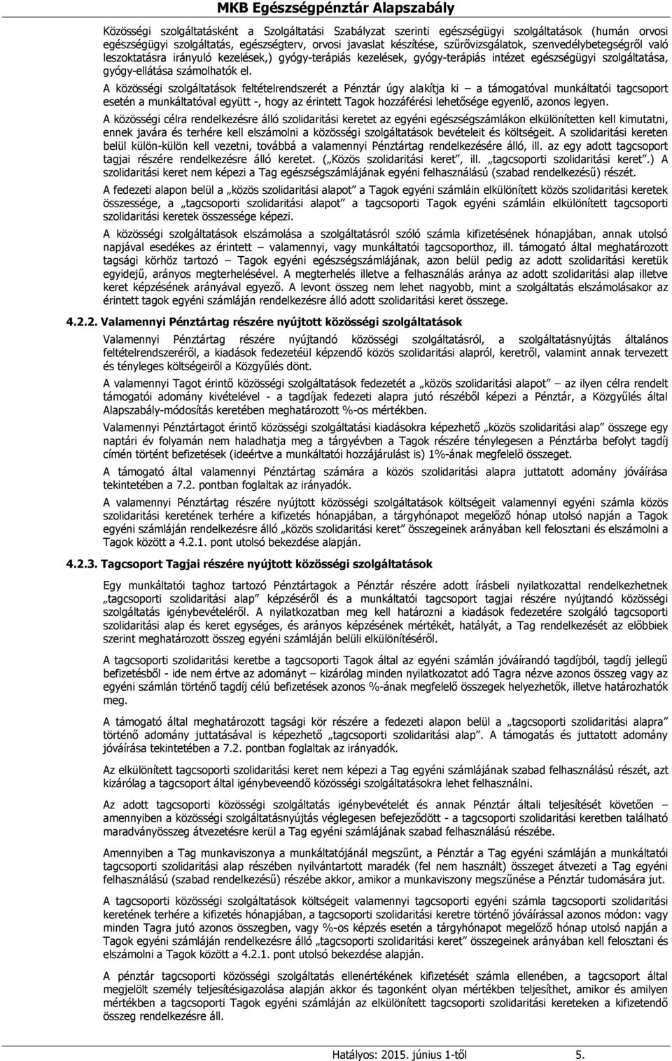 A közösségi szolgáltatások feltételrendszerét a Pénztár úgy alakítja ki a támogatóval munkáltatói tagcsoport esetén a munkáltatóval együtt -, hogy az érintett Tagok hozzáférési lehetősége egyenlő,