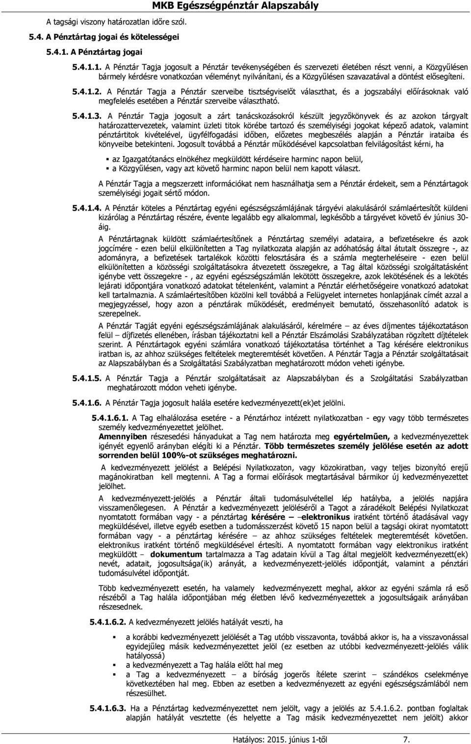 1. A Pénztár Tagja jogosult a Pénztár tevékenységében és szervezeti életében részt venni, a Közgyűlésen bármely kérdésre vonatkozóan véleményt nyilvánítani, és a Közgyűlésen szavazatával a döntést