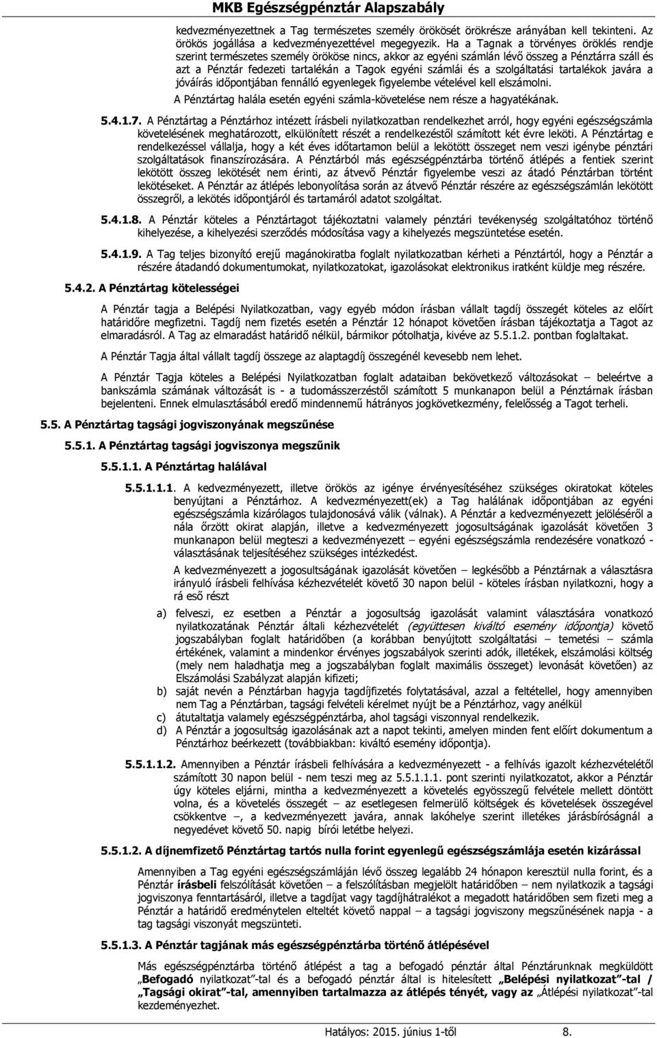 a szolgáltatási tartalékok javára a jóváírás időpontjában fennálló egyenlegek figyelembe vételével kell elszámolni. A Pénztártag halála esetén egyéni számla-követelése nem része a hagyatékának. 5.4.1.