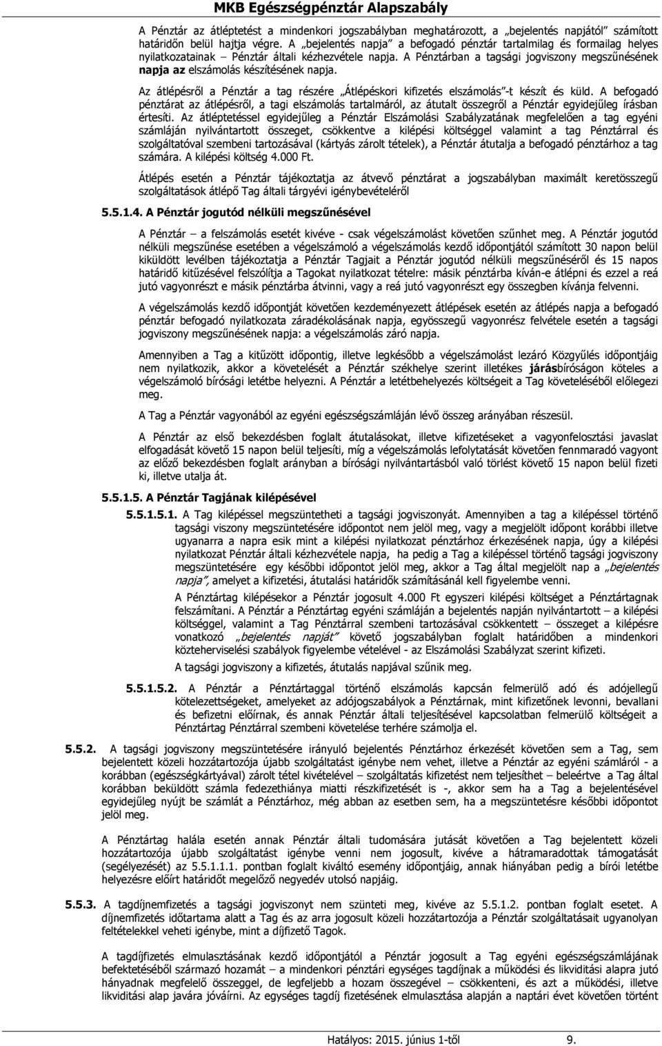 A Pénztárban a tagsági jogviszony megszűnésének napja az elszámolás készítésének napja. Az átlépésről a Pénztár a tag részére Átlépéskori kifizetés elszámolás -t készít és küld.