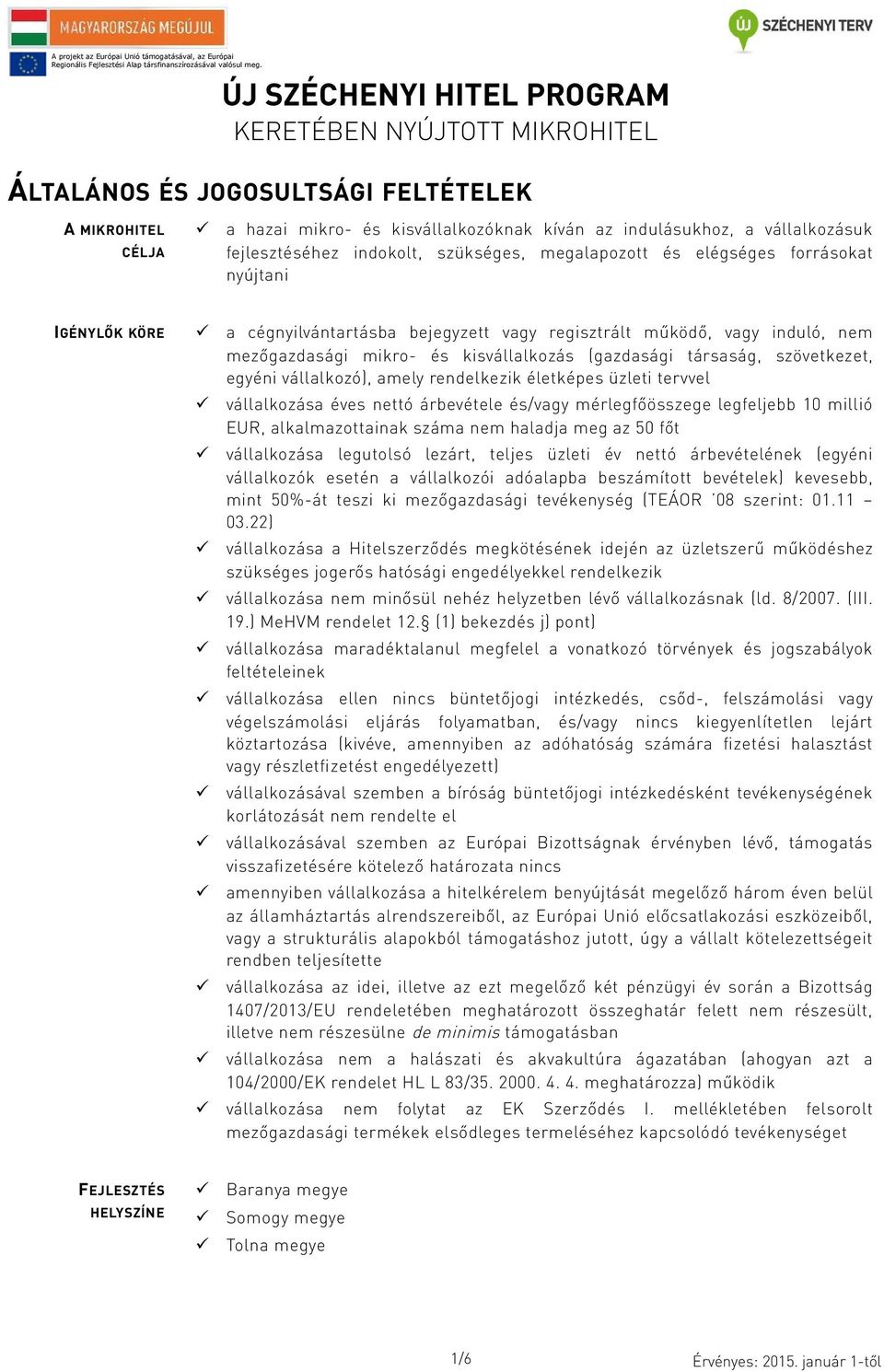 vállalkozó), amely rendelkezik életképes üzleti tervvel vállalkozása éves nettó árbevétele és/vagy mérlegfőösszege legfeljebb 10 millió EUR, alkalmazottainak száma nem haladja meg az 50 főt