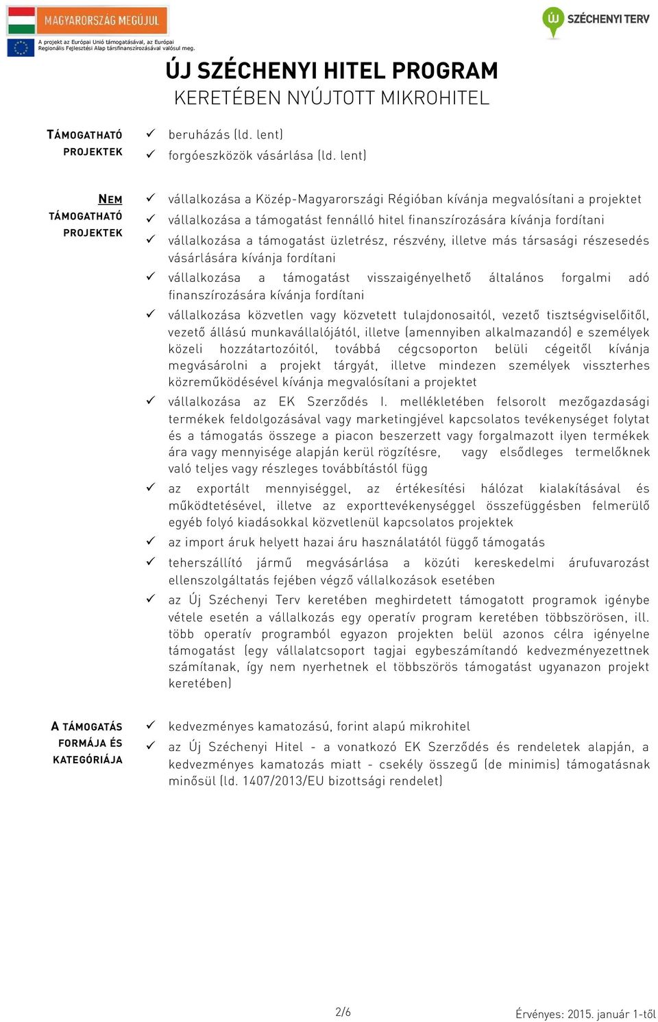 a támogatást üzletrész, részvény, illetve más társasági részesedés vásárlására kívánja fordítani vállalkozása a támogatást visszaigényelhető általános forgalmi adó finanszírozására kívánja fordítani