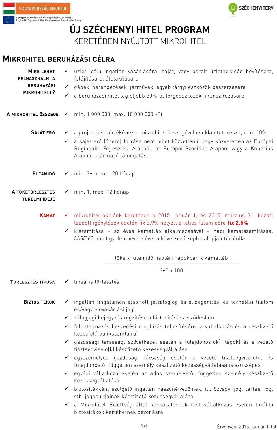 legfeljebb 30%-át forgóeszközök finanszírozására A MIKROHITEL ÖSSZEGE min. 1 000 000, max. 10 000 000,-Ft SAJÁT ERŐ a projekt összértékének a mikrohitel összegével csökkentett része, min.