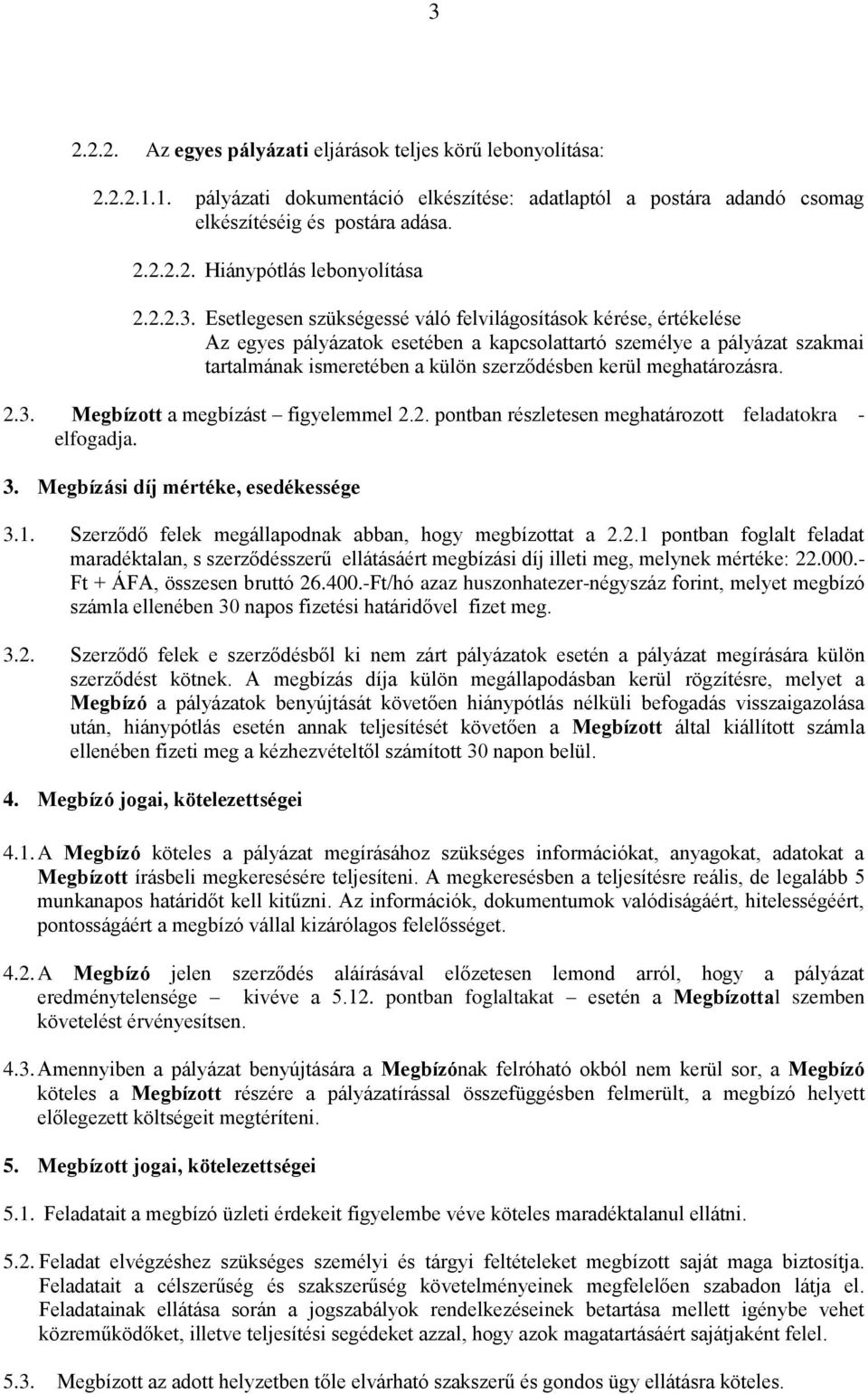 Esetlegesen szükségessé váló felvilágosítások kérése, értékelése Az egyes pályázatok esetében a kapcsolattartó személye a pályázat szakmai tartalmának ismeretében a külön szerződésben kerül