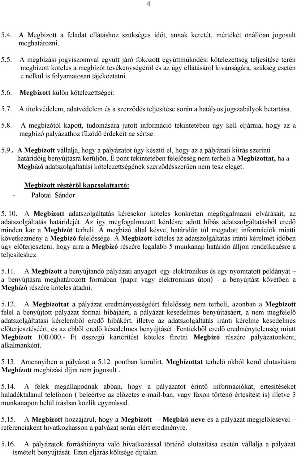 A titokvédelem, adatvédelem és a szerződés teljesítése során a hatályos jogszabályok betartása. 5.8.