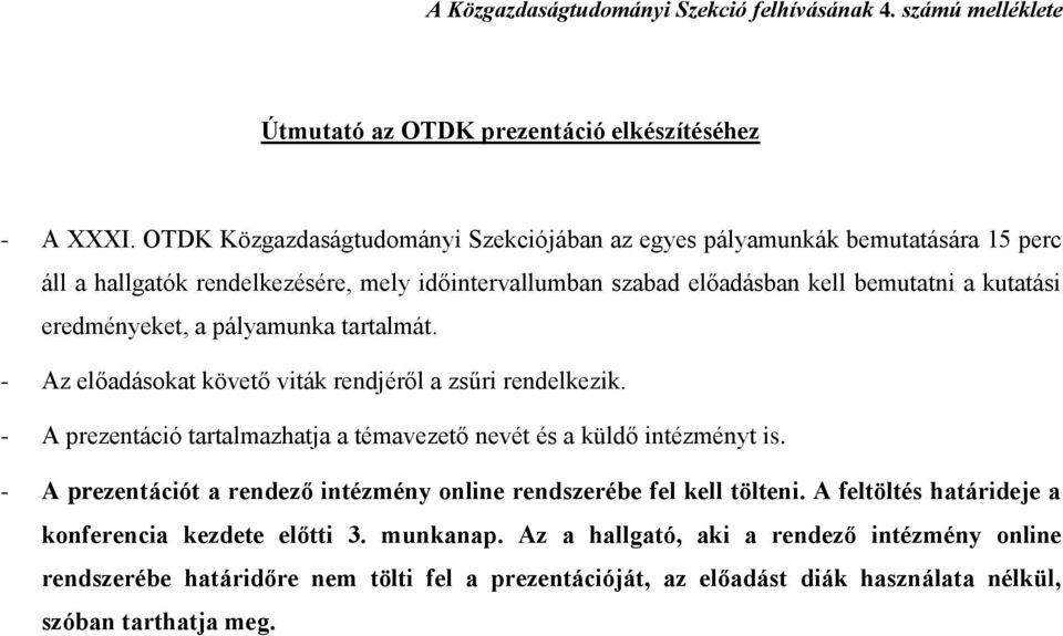 eredményeket, a pályamunka tartalmát. - Az előadásokat követő viták rendjéről a zsűri rendelkezik. - A prezentáció tartalmazhatja a témavezető nevét és a küldő intézményt is.