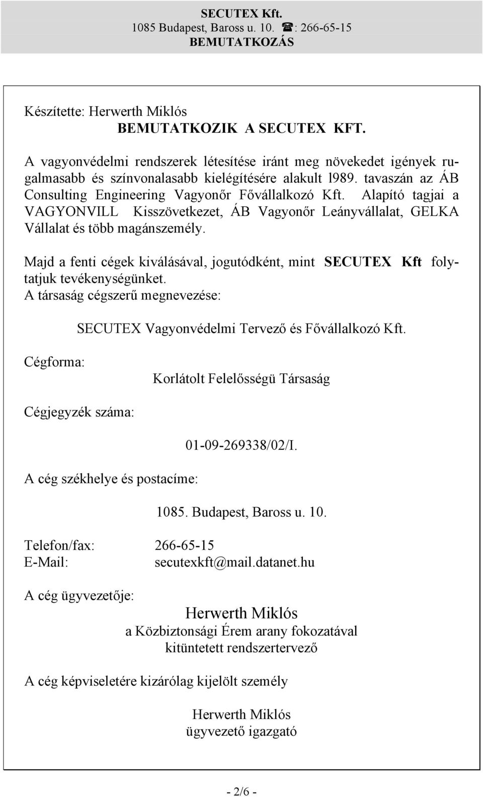 Majd a fenti cégek kiválásával, jogutódként, mint SECUTEX Kft folytatjuk tevékenységünket. A társaság cégszerű megnevezése: SECUTEX Vagyonvédelmi Tervező és Fővállalkozó Kft.