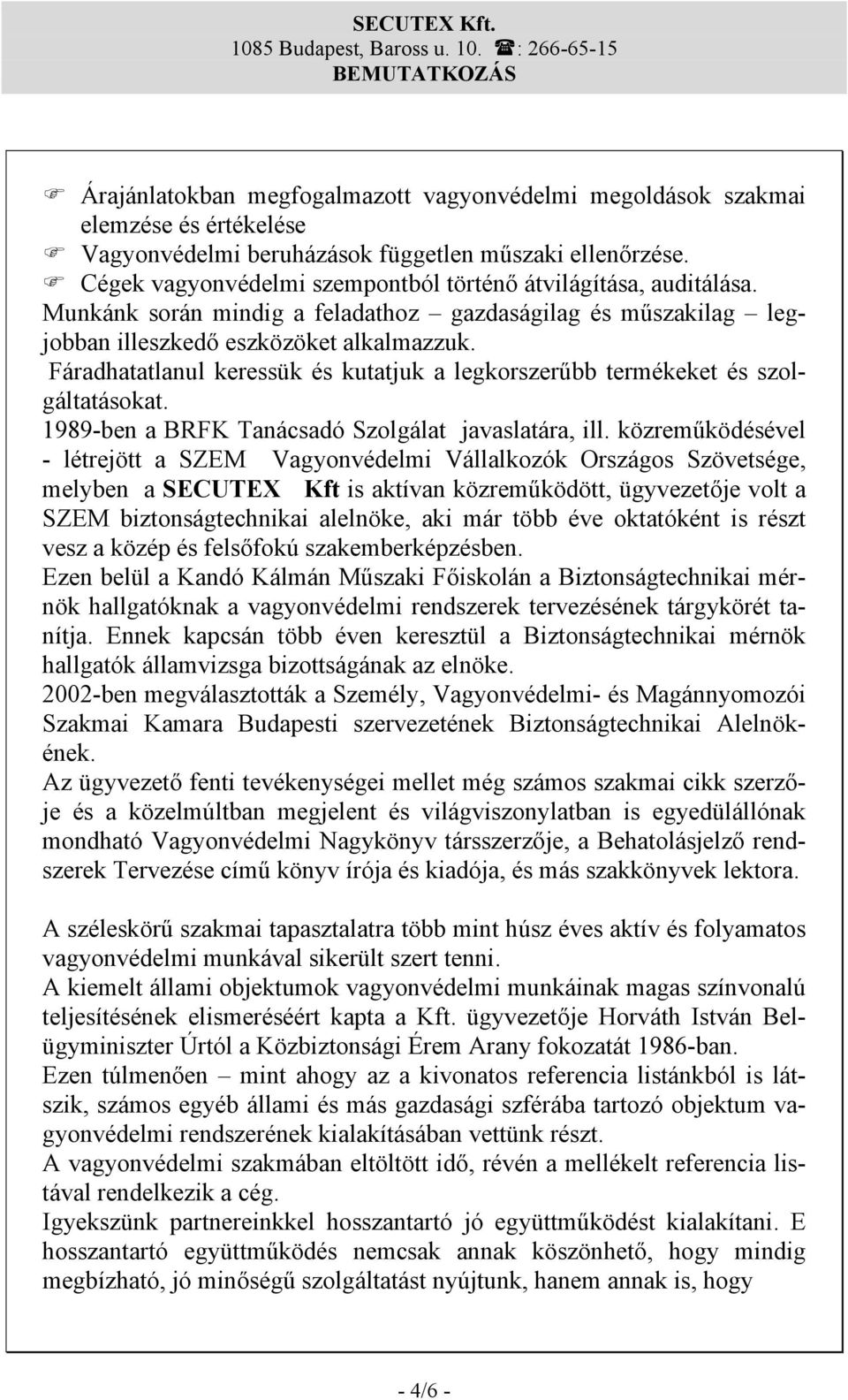 Fáradhatatlanul keressük és kutatjuk a legkorszerűbb termékeket és szolgáltatásokat. 1989-ben a BRFK Tanácsadó Szolgálat javaslatára, ill.