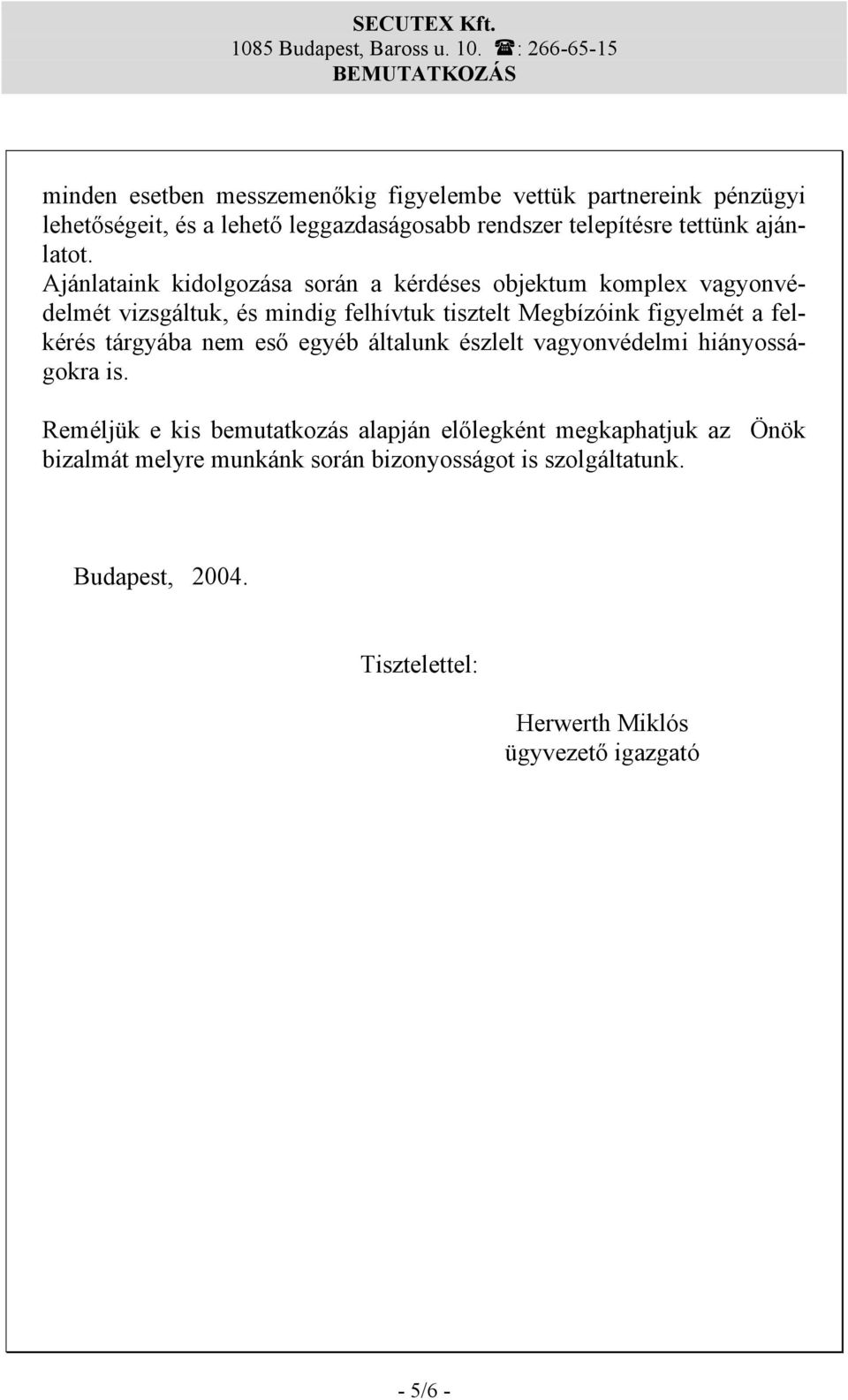 Ajánlataink kidolgozása során a kérdéses objektum komplex vagyonvédelmét vizsgáltuk, és mindig felhívtuk tisztelt Megbízóink figyelmét a