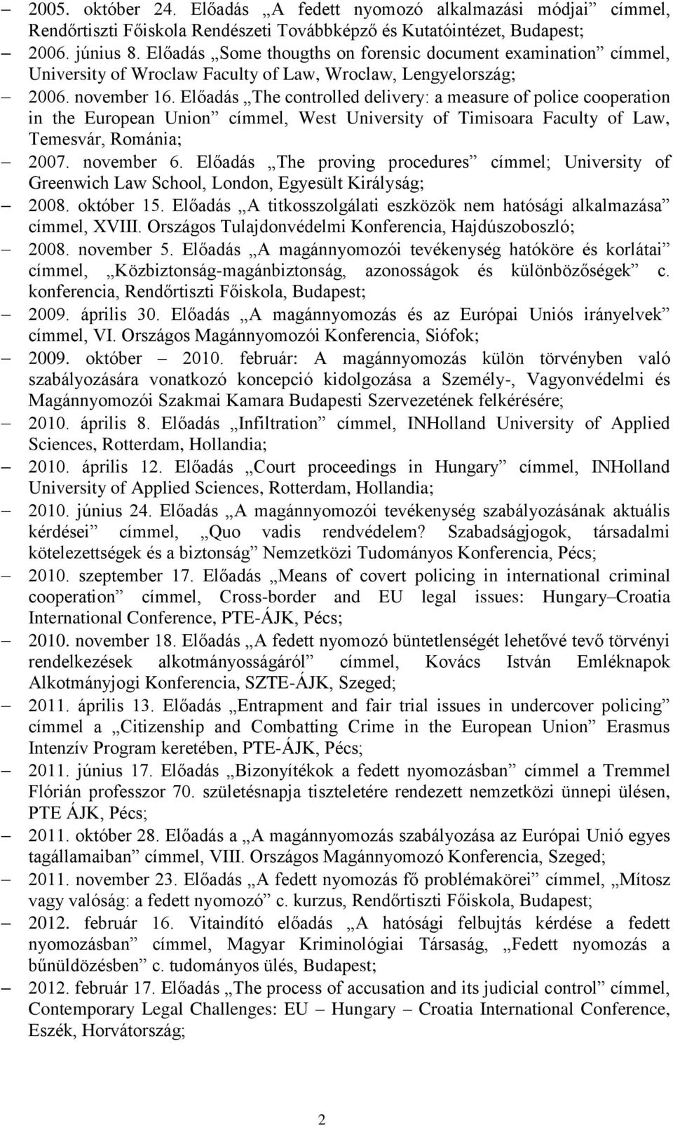 Előadás The controlled delivery: a measure of police cooperation in the European Union címmel, West University of Timisoara Faculty of Law, Temesvár, Románia; 2007. november 6.