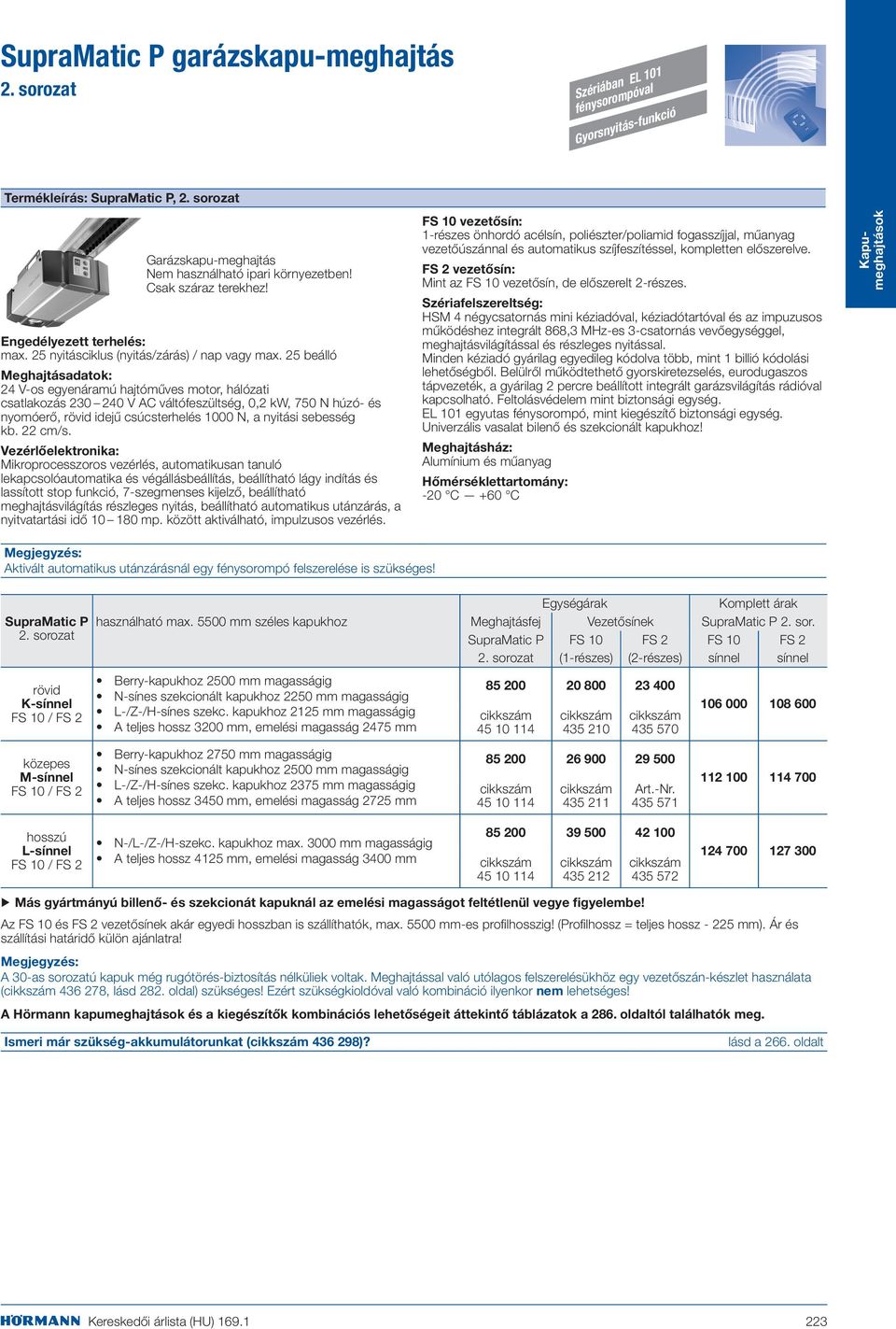 25 beálló Meghajtásadatok: 24 V-os egyenáramú hajtóműves motor, hálózati csatlakozás 230 240 V AC váltófeszültség, 0,2 kw, 750 N húzó- és nyomóerő, rövid idejű csúcsterhelés 1000 N, a nyitási