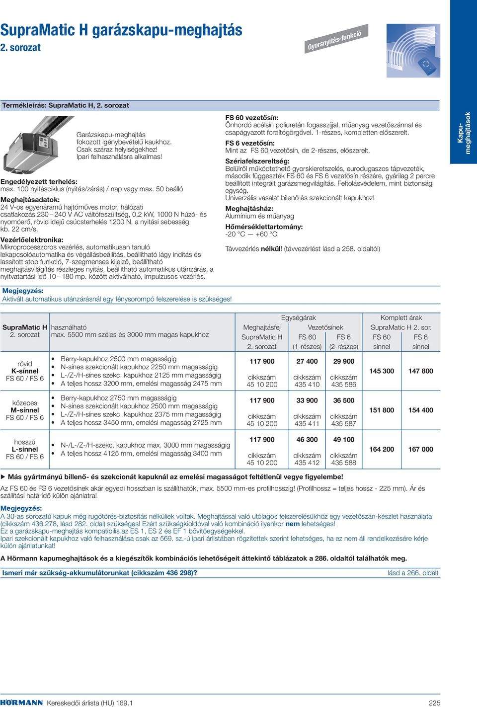 50 beálló Meghajtásadatok: 24 V-os egyenáramú hajtóműves motor, hálózati csatlakozás 230 240 V AC váltófeszültség, 0,2 kw, 1000 N húzó- és nyomóerő, rövid idejű csúcsterhelés 1200 N, a nyitási