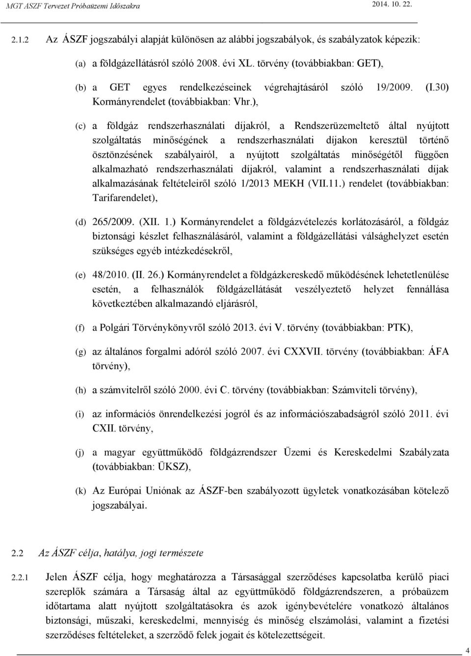 ), (c) a földgáz rendszerhasználati díjakról, a Rendszerüzemeltető által nyújtott szolgáltatás minőségének a rendszerhasználati díjakon keresztül történő ösztönzésének szabályairól, a nyújtott