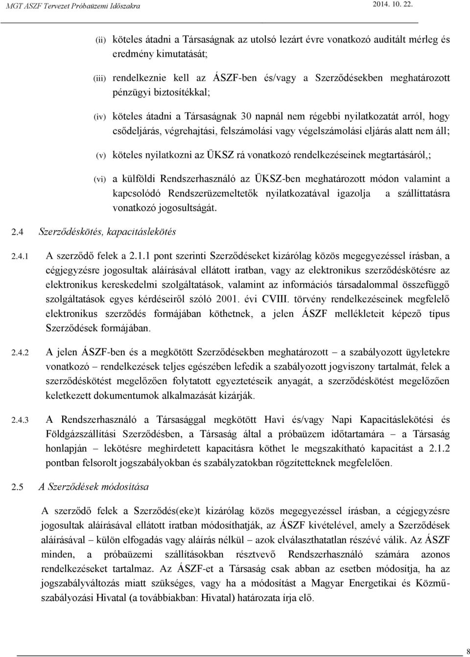 nyilatkozni az ÜKSZ rá vonatkozó rendelkezéseinek megtartásáról,; (vi) a külföldi Rendszerhasználó az ÜKSZ-ben meghatározott módon valamint a kapcsolódó Rendszerüzemeltetők nyilatkozatával igazolja a