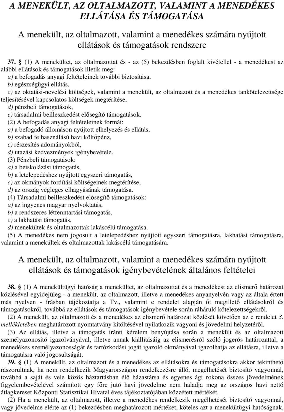 b) egészségügyi ellátás, c) az oktatási-nevelési költségek, valamint a menekült, az oltalmazott és a menedékes tankötelezettsége teljesítésével kapcsolatos költségek megtérítése, d) pénzbeli