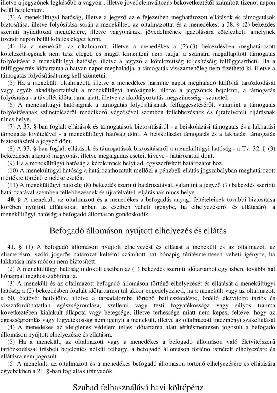 (2) bekezdés szerinti nyilatkozat megtételére, illetve vagyonának, jövedelmének igazolására kötelezheti, amelynek tizenöt napon belül köteles eleget tenni.