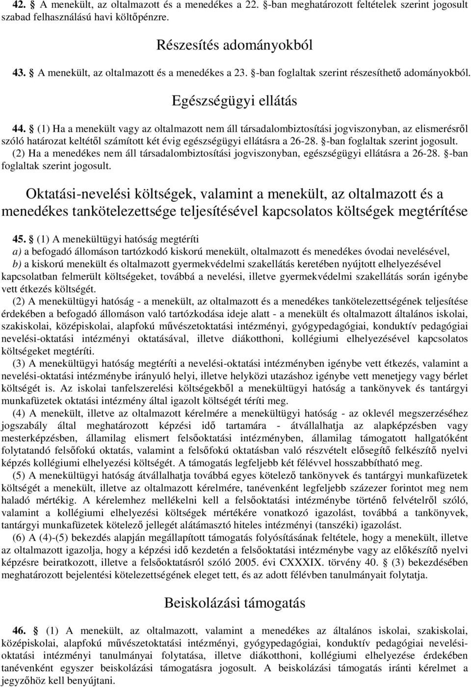 (1) Ha a menekült vagy az oltalmazott nem áll társadalombiztosítási jogviszonyban, az elismerésrıl szóló határozat keltétıl számított két évig egészségügyi ellátásra a 26-28.