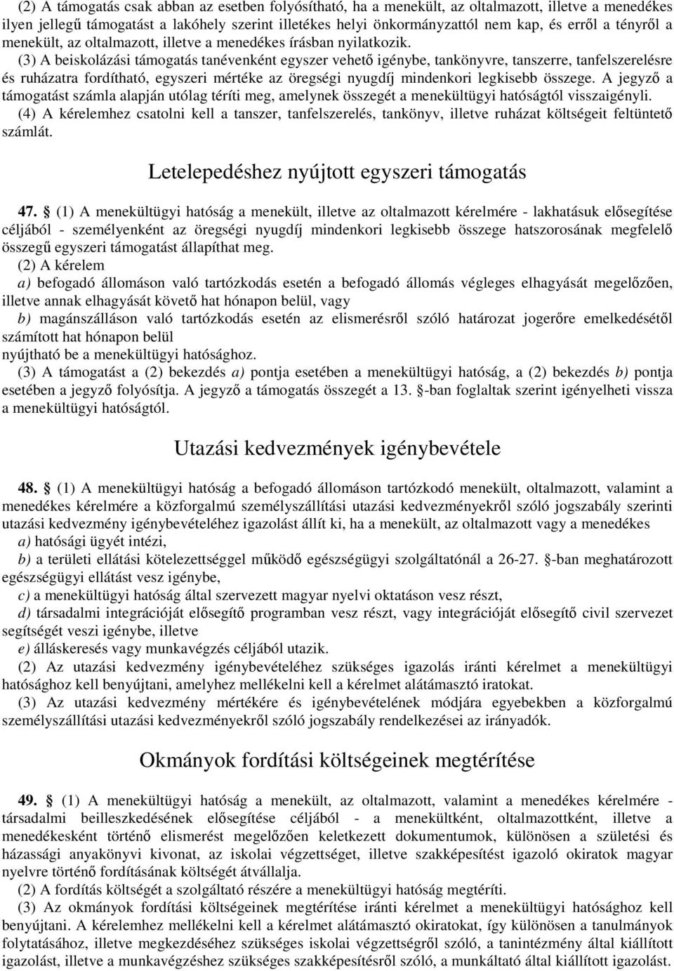 (3) A beiskolázási támogatás tanévenként egyszer vehetı igénybe, tankönyvre, tanszerre, tanfelszerelésre és ruházatra fordítható, egyszeri mértéke az öregségi nyugdíj mindenkori legkisebb összege.