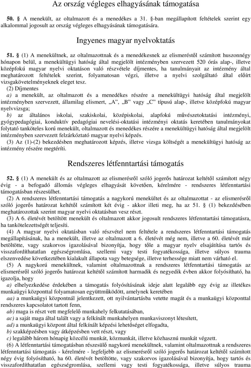 (1) A menekültnek, az oltalmazottnak és a menedékesnek az elismeréstıl számított huszonnégy hónapon belül, a menekültügyi hatóság által megjelölt intézményben szervezett 520 órás alap-, illetve