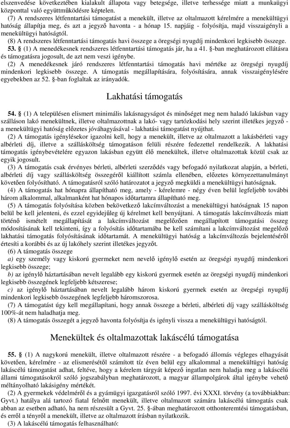 napjáig - folyósítja, majd visszaigényli a menekültügyi hatóságtól. (8) A rendszeres létfenntartási támogatás havi összege a öregségi nyugdíj mindenkori legkisebb összege. 53.