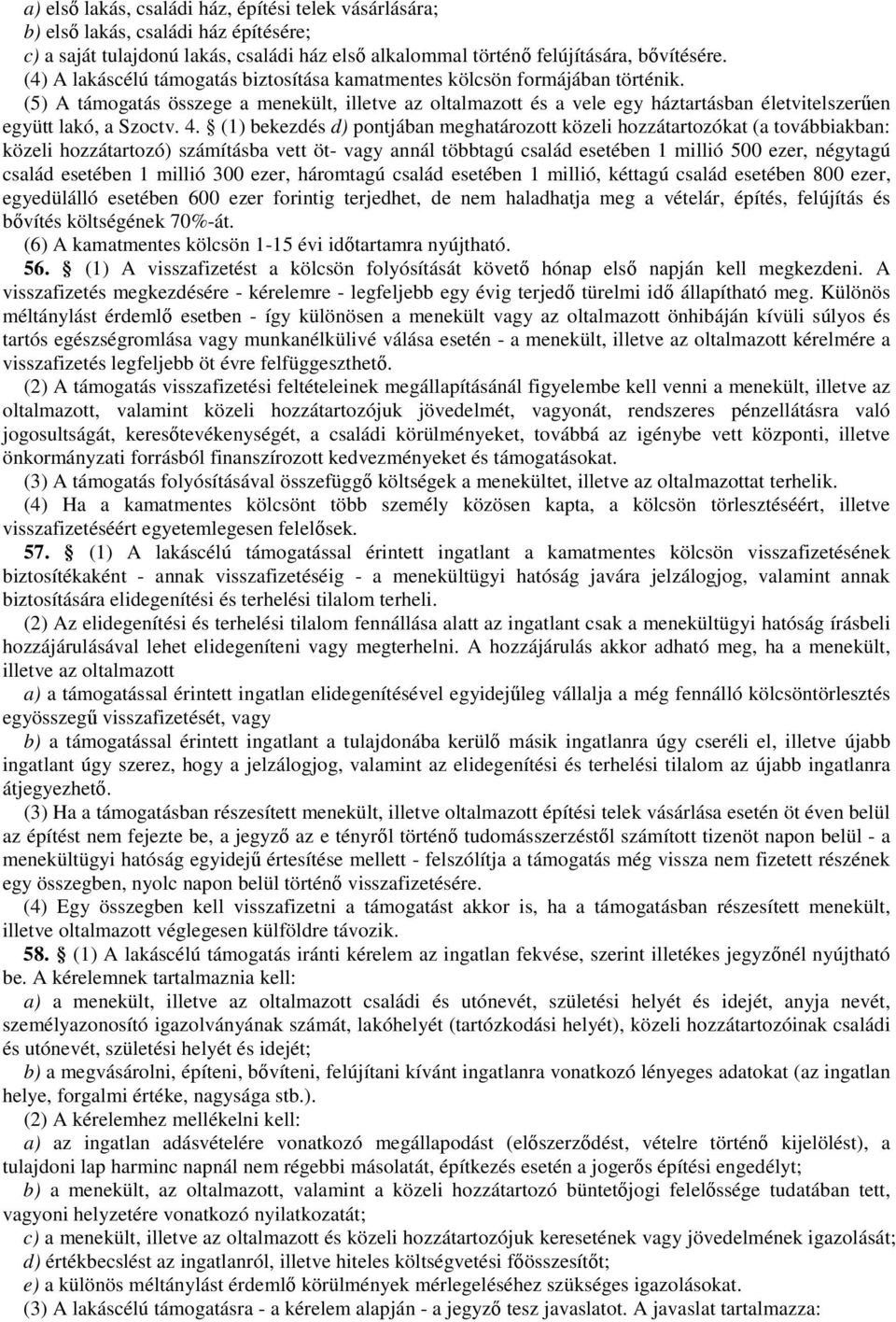 (5) A támogatás összege a menekült, illetve az oltalmazott és a vele egy háztartásban életvitelszerően együtt lakó, a Szoctv. 4.