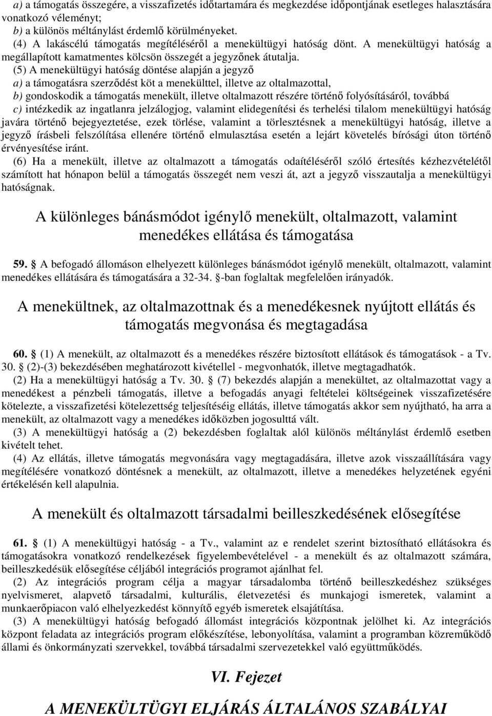 (5) A menekültügyi hatóság döntése alapján a jegyzı a) a támogatásra szerzıdést köt a menekülttel, illetve az oltalmazottal, b) gondoskodik a támogatás menekült, illetve oltalmazott részére történı