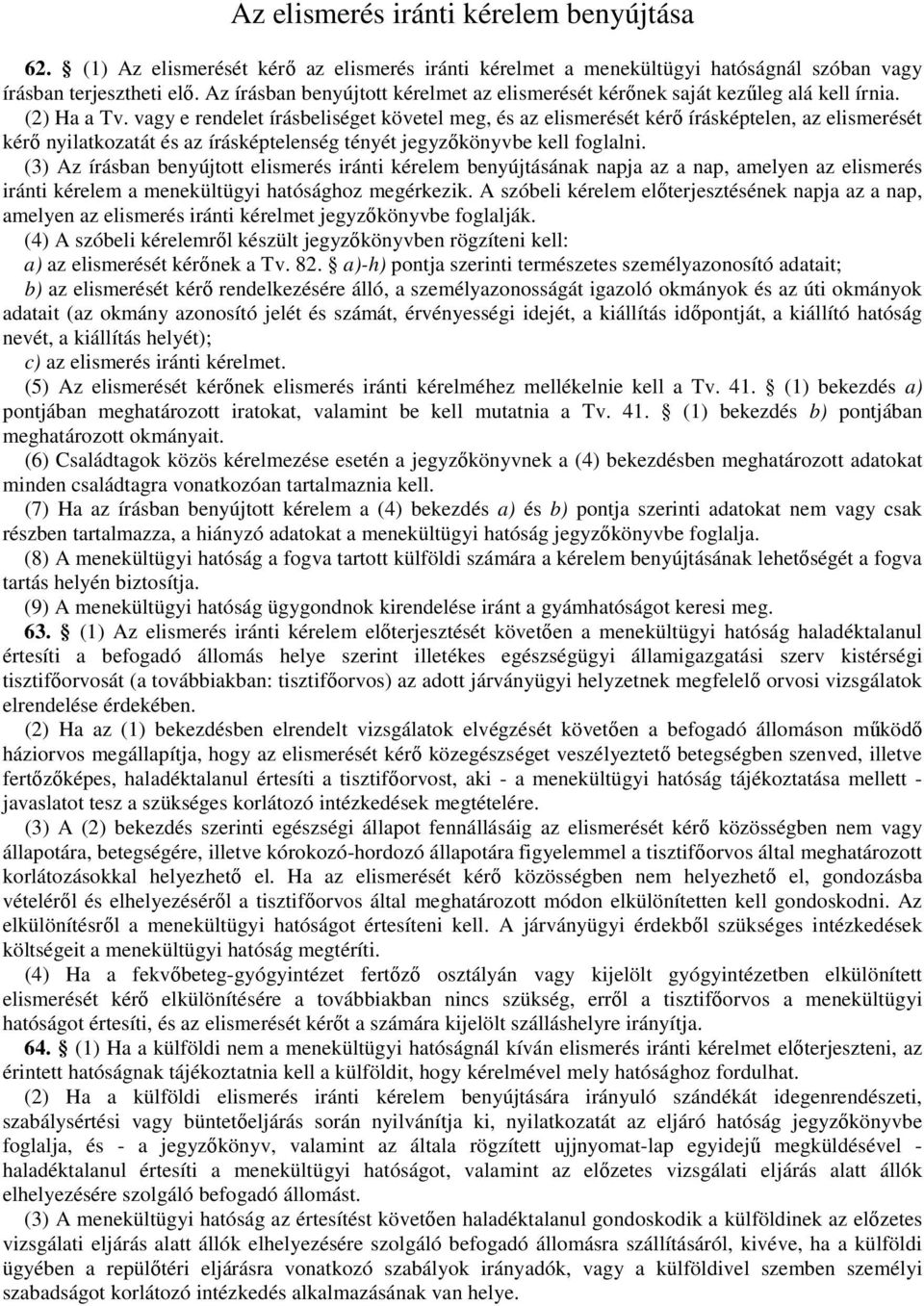vagy e rendelet írásbeliséget követel meg, és az elismerését kérı írásképtelen, az elismerését kérı nyilatkozatát és az írásképtelenség tényét jegyzıkönyvbe kell foglalni.