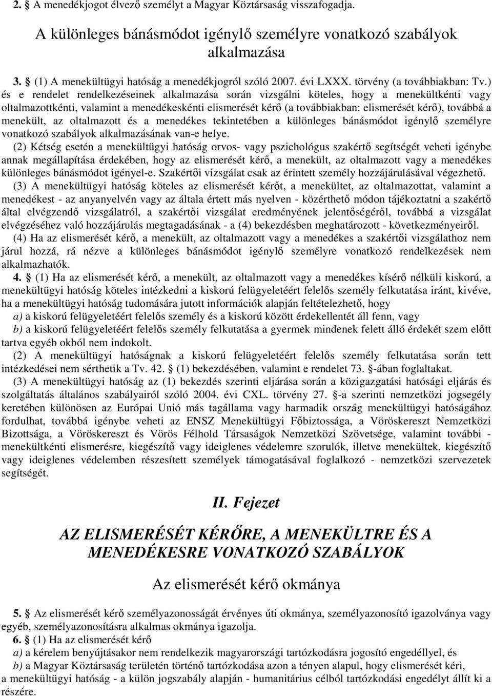 ) és e rendelet rendelkezéseinek alkalmazása során vizsgálni köteles, hogy a menekültkénti vagy oltalmazottkénti, valamint a menedékeskénti elismerését kérı (a továbbiakban: elismerését kérı),