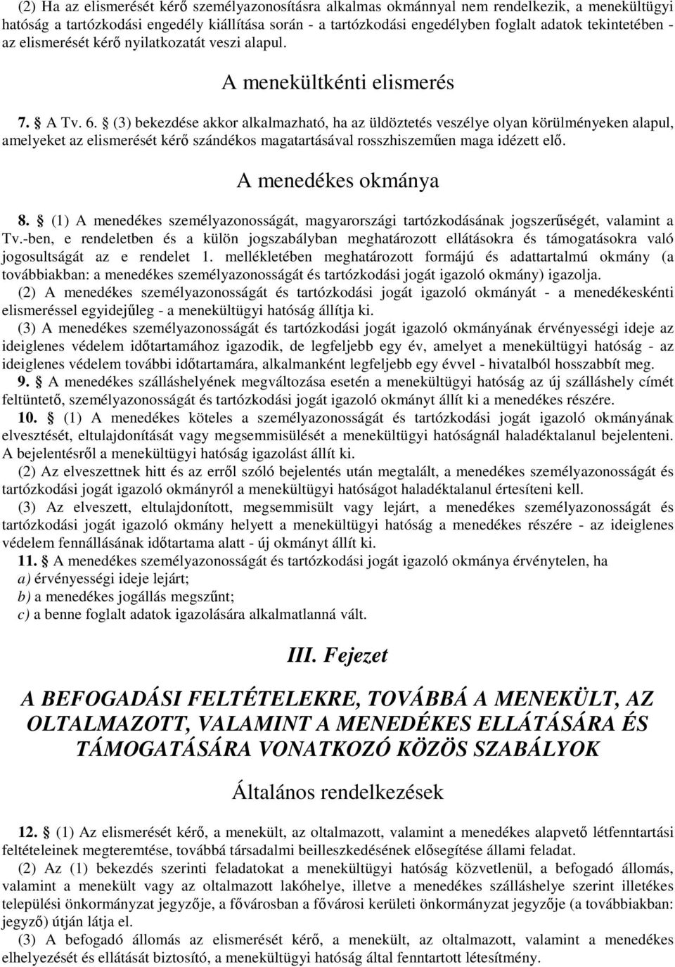 (3) bekezdése akkor alkalmazható, ha az üldöztetés veszélye olyan körülményeken alapul, amelyeket az elismerését kérı szándékos magatartásával rosszhiszemően maga idézett elı. A menedékes okmánya 8.