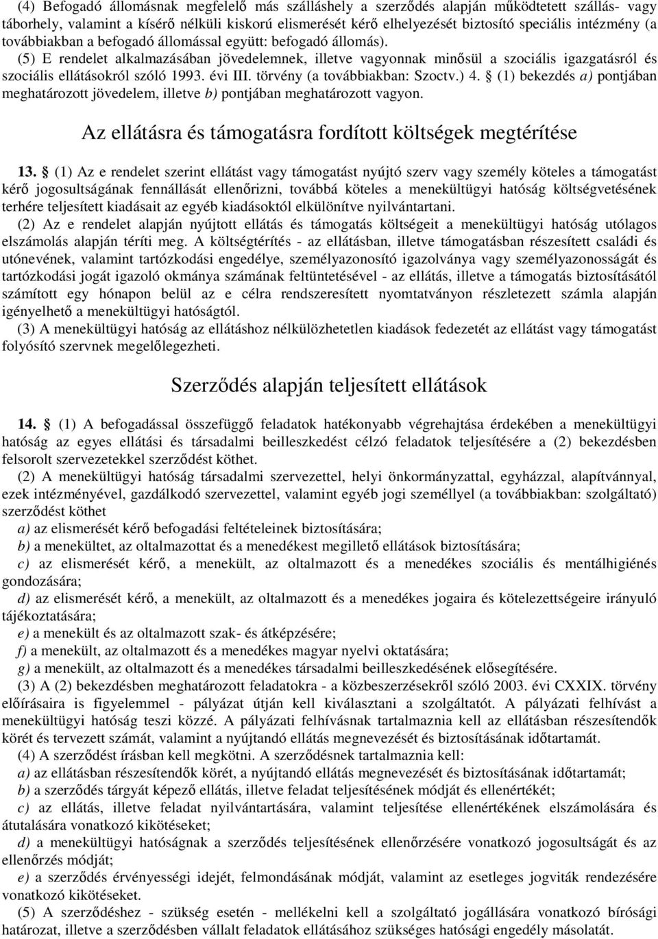 (5) E rendelet alkalmazásában jövedelemnek, illetve vagyonnak minısül a szociális igazgatásról és szociális ellátásokról szóló 1993. évi III. törvény (a továbbiakban: Szoctv.) 4.