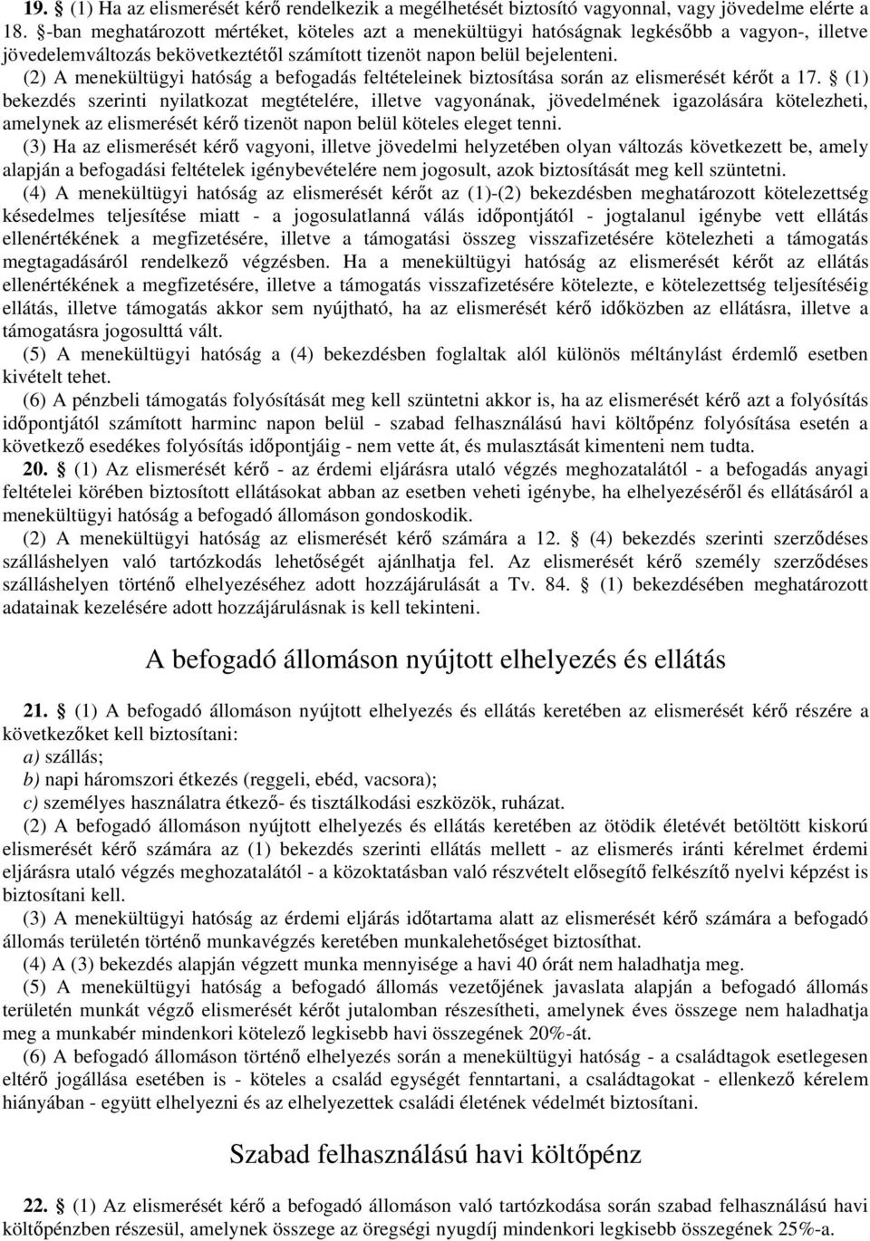 (2) A menekültügyi hatóság a befogadás feltételeinek biztosítása során az elismerését kérıt a 17.