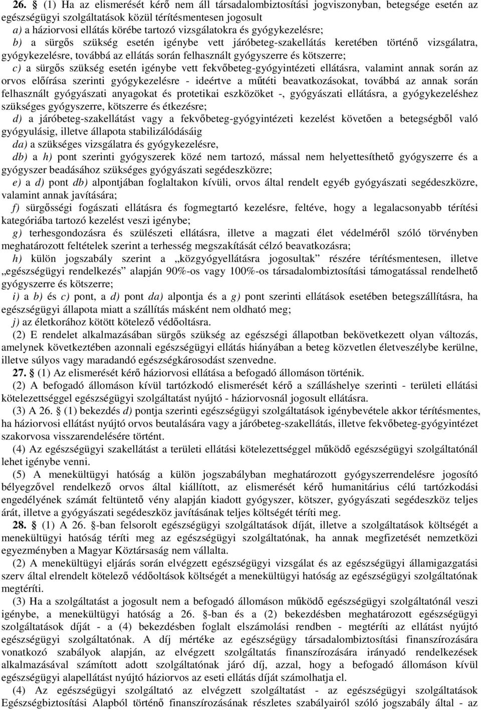 kötszerre; c) a sürgıs szükség esetén igénybe vett fekvıbeteg-gyógyintézeti ellátásra, valamint annak során az orvos elıírása szerinti gyógykezelésre - ideértve a mőtéti beavatkozásokat, továbbá az