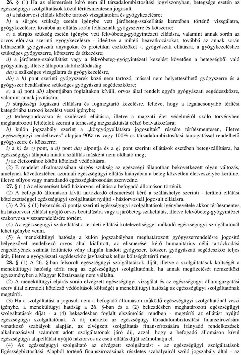 kötszerre; c) a sürgıs szükség esetén igénybe vett fekvıbeteg-gyógyintézeti ellátásra, valamint annak során az orvos elıírása szerinti gyógykezelésre - ideértve a mőtéti beavatkozásokat, továbbá az