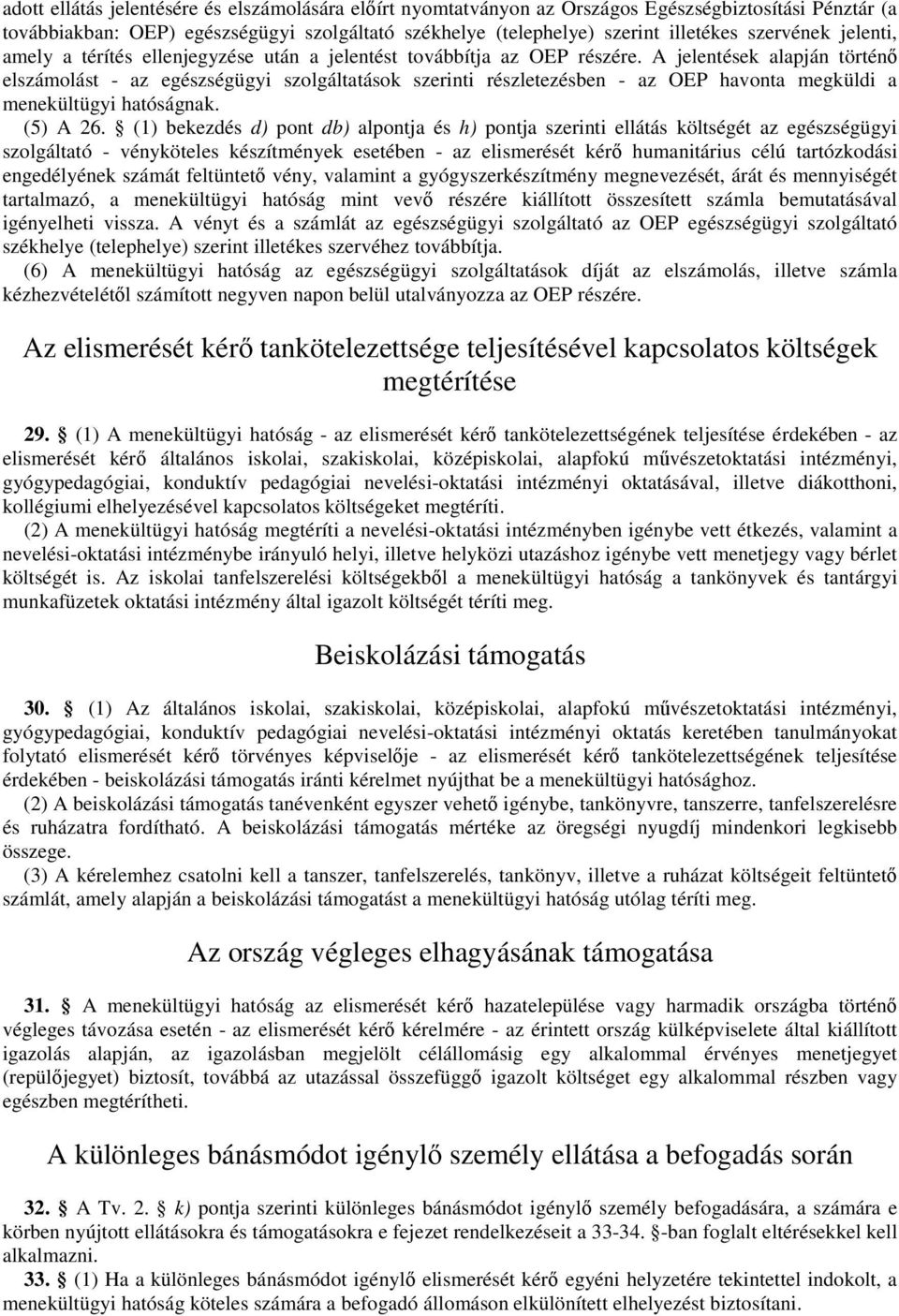 A jelentések alapján történı elszámolást - az egészségügyi szolgáltatások szerinti részletezésben - az OEP havonta megküldi a menekültügyi hatóságnak. (5) A 26.