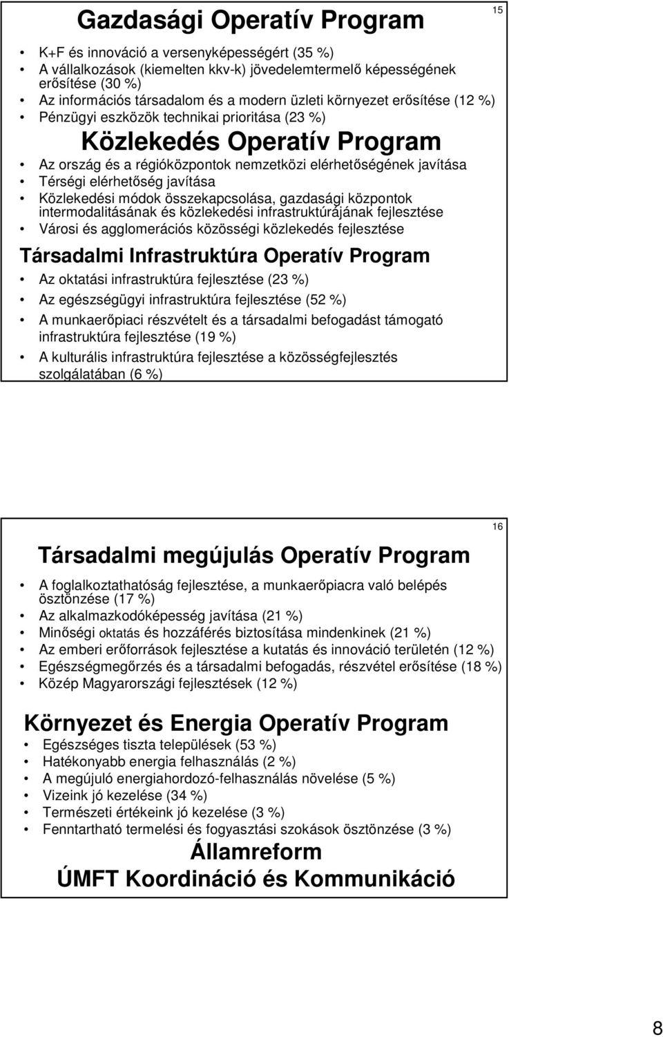 javítása Közlekedési módok összekapcsolása, gazdasági központok intermodalitásának és közlekedési infrastruktúrájának Városi és agglomerációs közösségi közlekedés Társadalmi Infrastruktúra Operatív