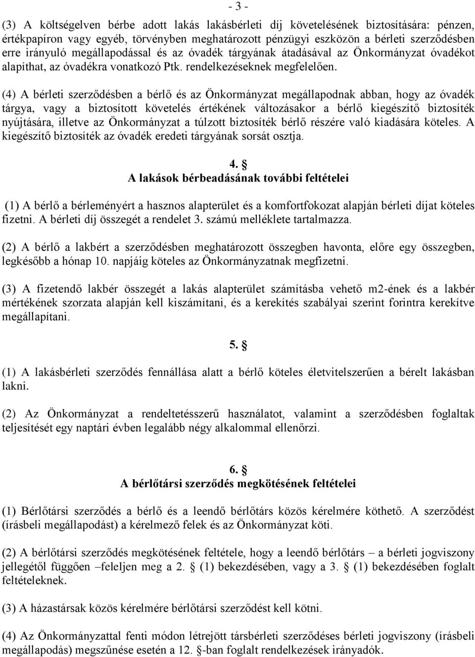 (4) A bérleti szerződésben a bérlő és az Önkormányzat megállapodnak abban, hogy az óvadék tárgya, vagy a biztosított követelés értékének változásakor a bérlő kiegészítő biztosíték nyújtására, illetve