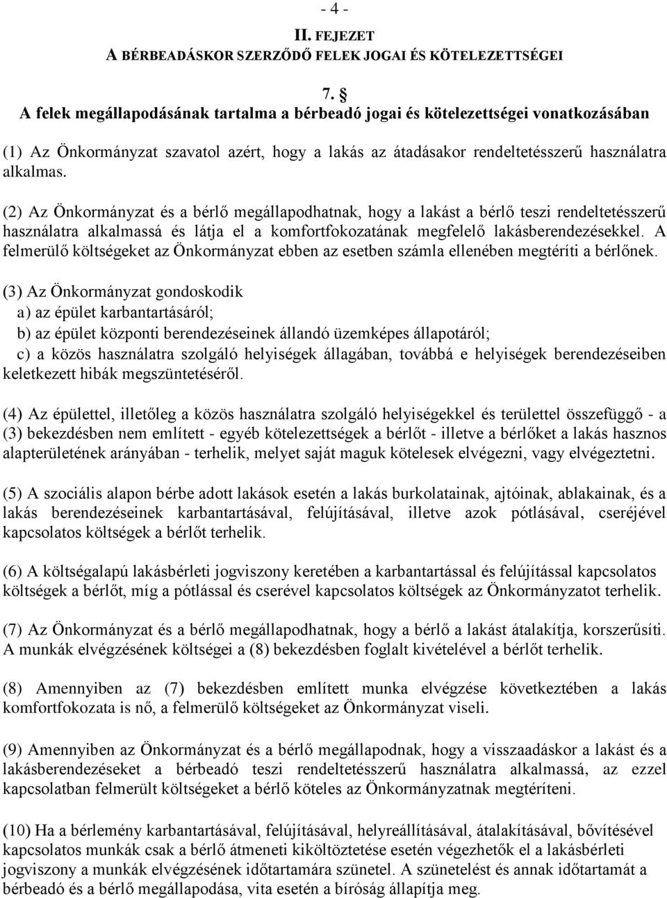 (2) Az Önkormányzat és a bérlő megállapodhatnak, hogy a lakást a bérlő teszi rendeltetésszerű használatra alkalmassá és látja el a komfortfokozatának megfelelő lakásberendezésekkel.