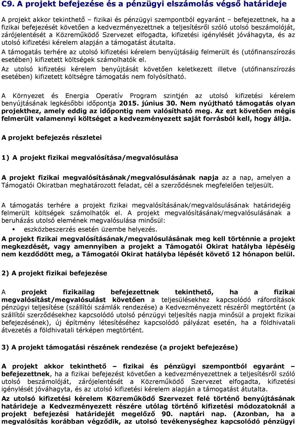 átutalta. A támogatás terhére az utolsó kifizetési kérelem benyújtásáig felmerült és (utófinanszírozás esetében) kifizetett költségek számolhatók el.