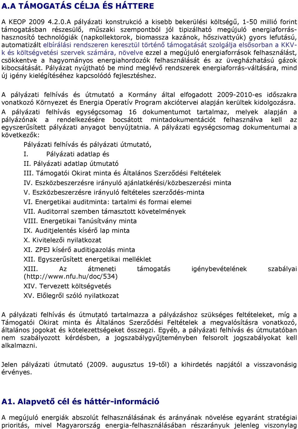 A pályázati konstrukció a kisebb bekerülési költségő, 1-50 millió forint támogatásban részesülı, mőszaki szempontból jól tipizálható megújuló energiaforráshasznosító technológiák (napkollektorok,