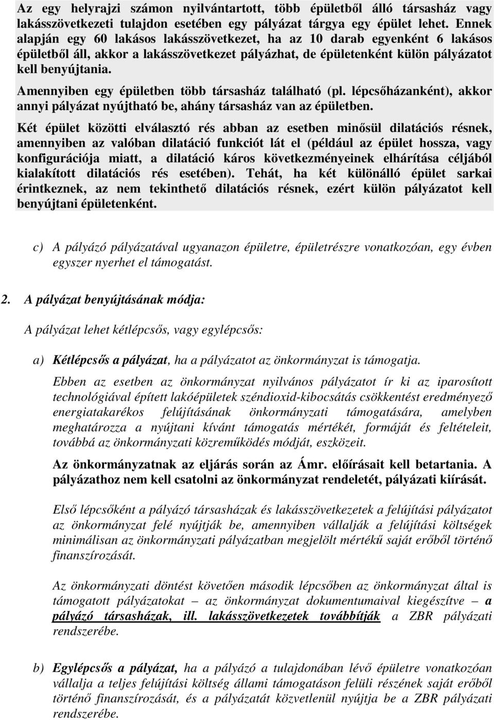 Amennyiben egy épületben több társasház található (pl. lépcsıházanként), akkor annyi pályázat nyújtható be, ahány társasház van az épületben.