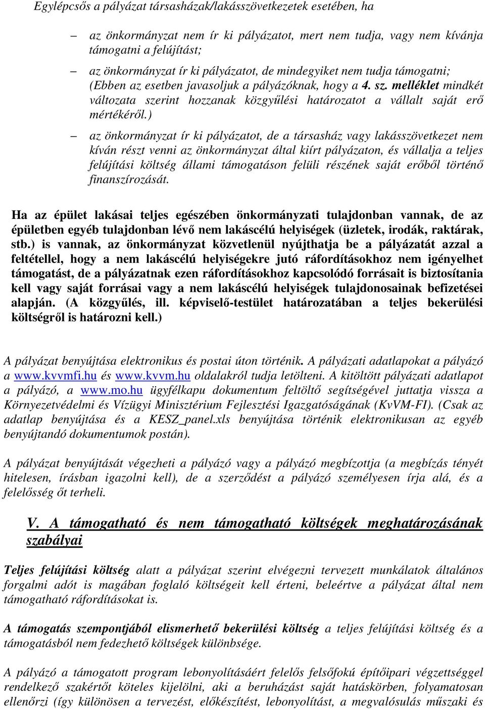 ) az önkormányzat ír ki pályázatot, de a társasház vagy lakásszövetkezet nem kíván részt venni az önkormányzat által kiírt pályázaton, és vállalja a teljes felújítási költség állami támogatáson