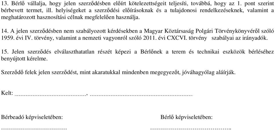 A jelen szerződésben nem szabályozott kérdésekben a Magyar Köztársaság Polgári Törvénykönyvéről szóló 1959. évi IV. törvény, valamint a nemzeti vagyonról szóló 2011. évi CXCVI.