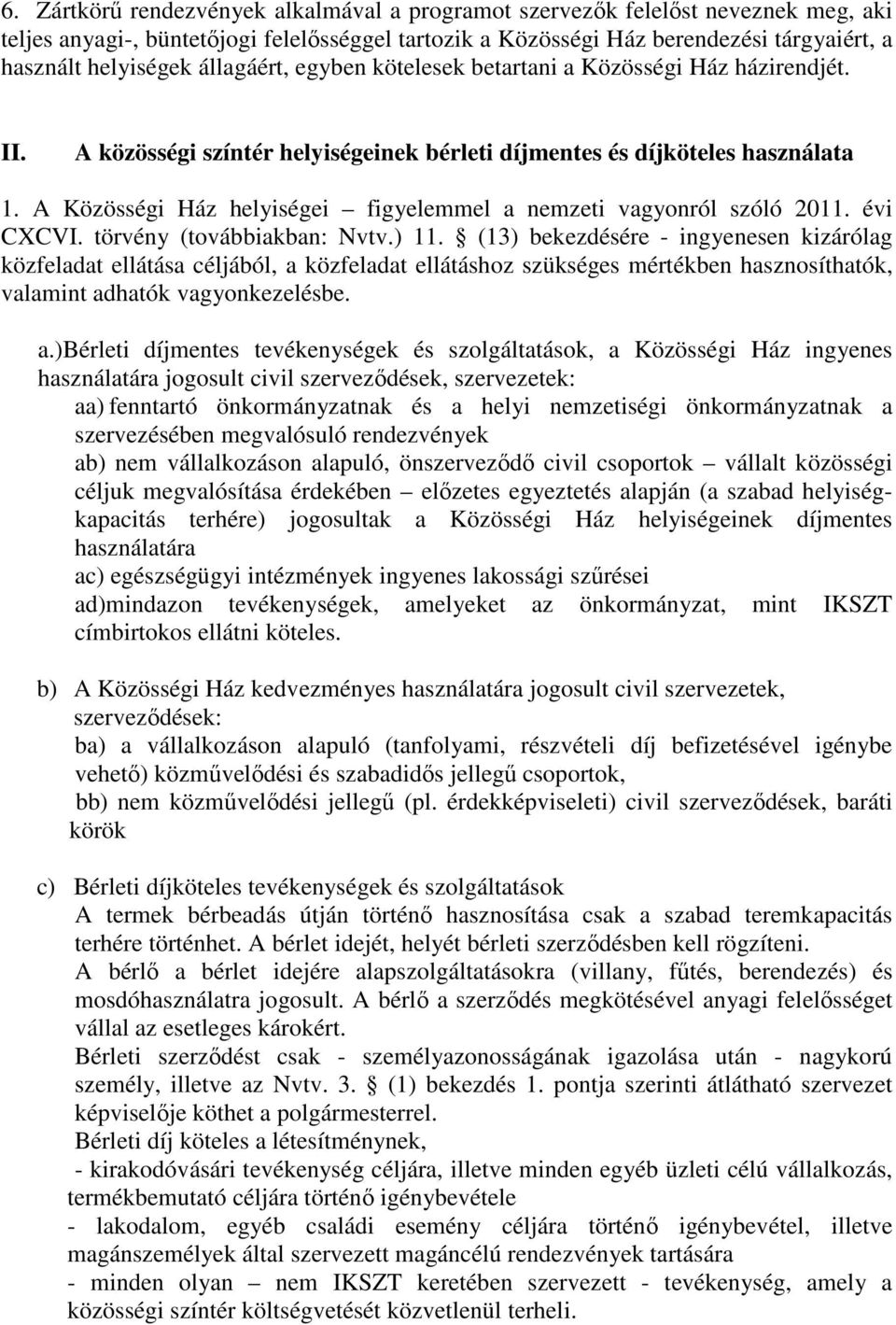 A Közösségi Ház helyiségei figyelemmel a nemzeti vagyonról szóló 2011. évi CXCVI. törvény (továbbiakban: Nvtv.) 11.