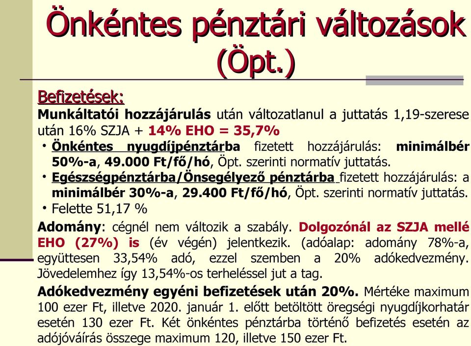 000 Ft/fő/hó, Öpt. szerinti normatív juttatás. Egészségpénztárba/Önsegélyező pénztárba fizetett hozzájárulás: a minimálbér 30%-a, 29.400 Ft/fő/hó, Öpt. szerinti normatív juttatás. Felette 51,17 % Adomány: cégnél nem változik a szabály.