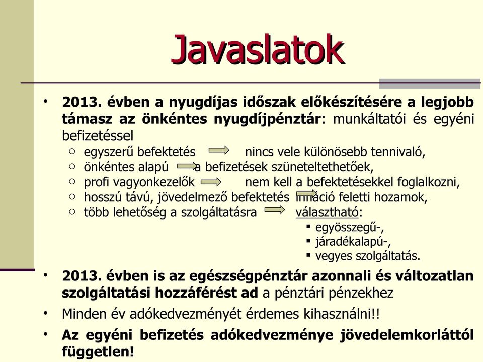 tennivaló, o önkéntes alapú a befizetések szüneteltethetőek, o profi vagyonkezelők nem kell a befektetésekkel foglalkozni, o hosszú távú, jövedelmező befektetés infláció