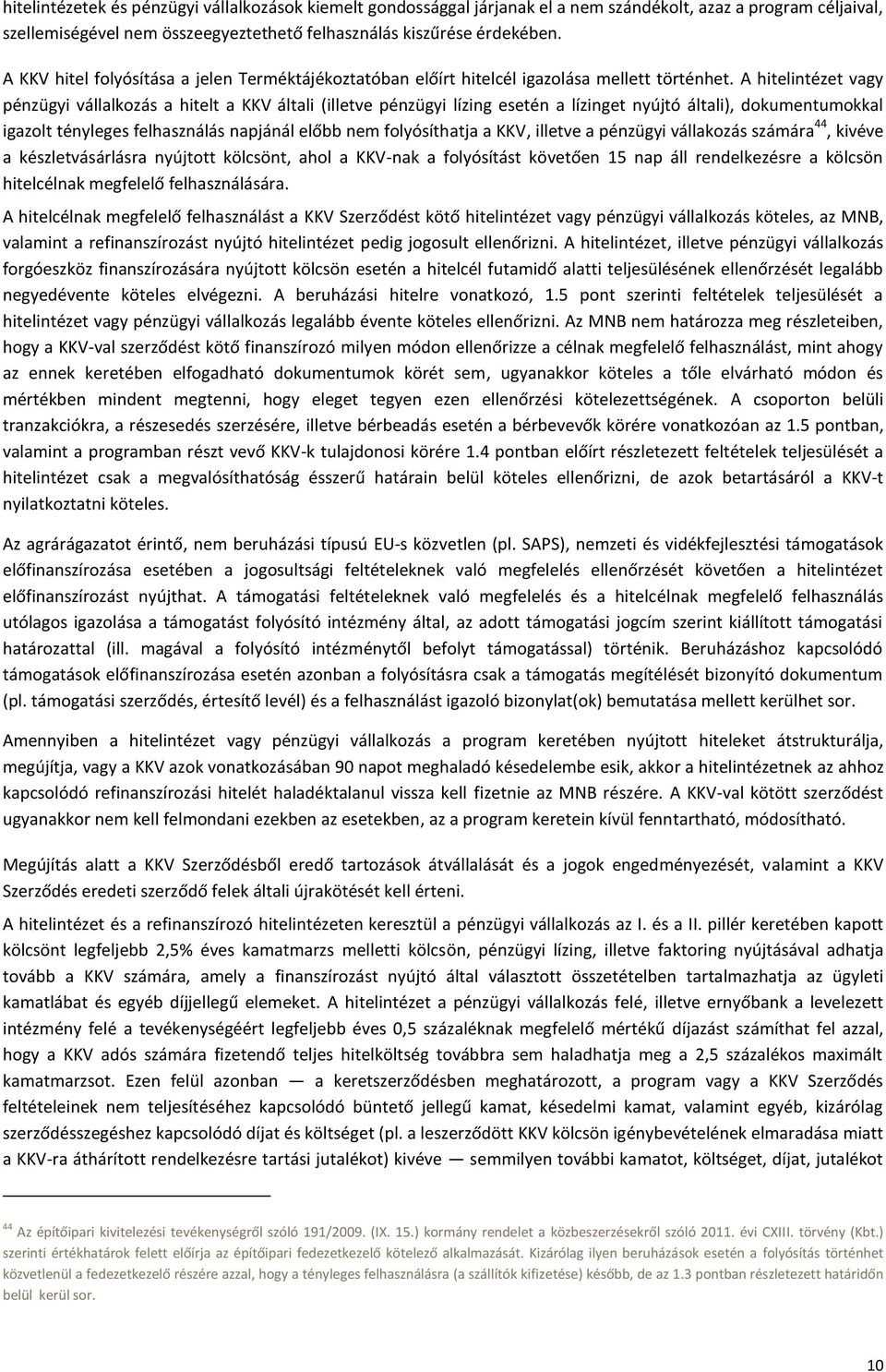 A hitelintézet vagy pénzügyi vállalkozás a hitelt a KKV általi (illetve pénzügyi lízing esetén a lízinget nyújtó általi), dokumentumokkal igazolt tényleges felhasználás napjánál előbb nem