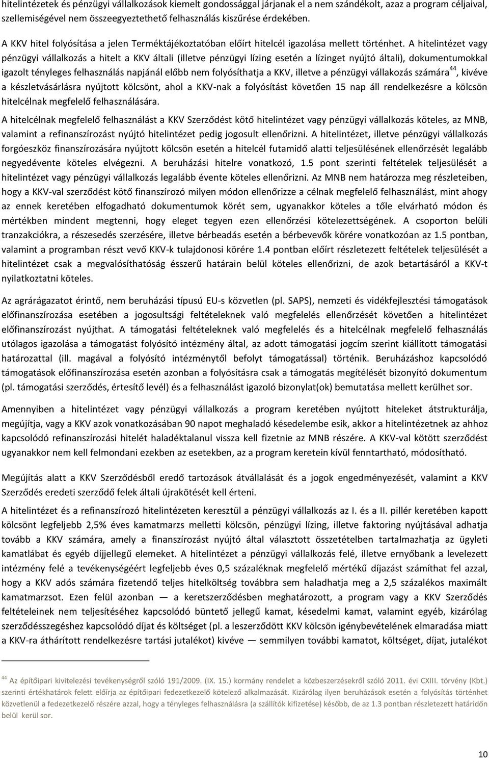 A hitelintézet vagy pénzügyi vállalkozás a hitelt a KKV általi (illetve pénzügyi lízing esetén a lízinget nyújtó általi), dokumentumokkal igazolt tényleges felhasználás napjánál előbb nem