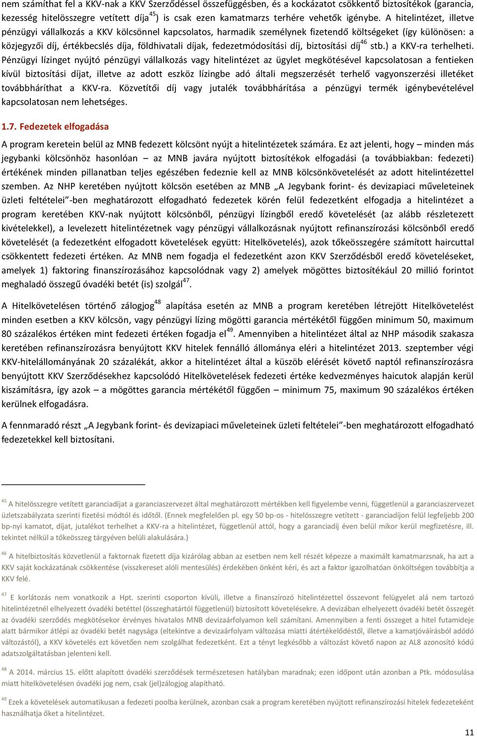 A hitelintézet, illetve pénzügyi vállalkozás a KKV kölcsönnel kapcsolatos, harmadik személynek fizetendő költségeket (így különösen: a közjegyzői díj, értékbecslés díja, földhivatali díjak,