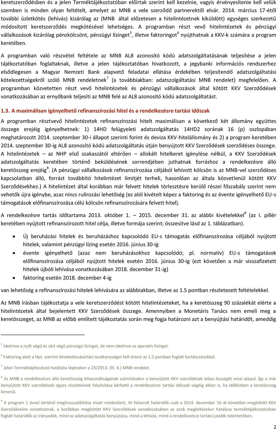 A programban részt vevő hitelintézetek és pénzügyi vállalkozások kizárólag pénzkölcsönt, pénzügyi lízinget 5, illetve faktoringot 6 nyújthatnak a KKV-k számára a program keretében.